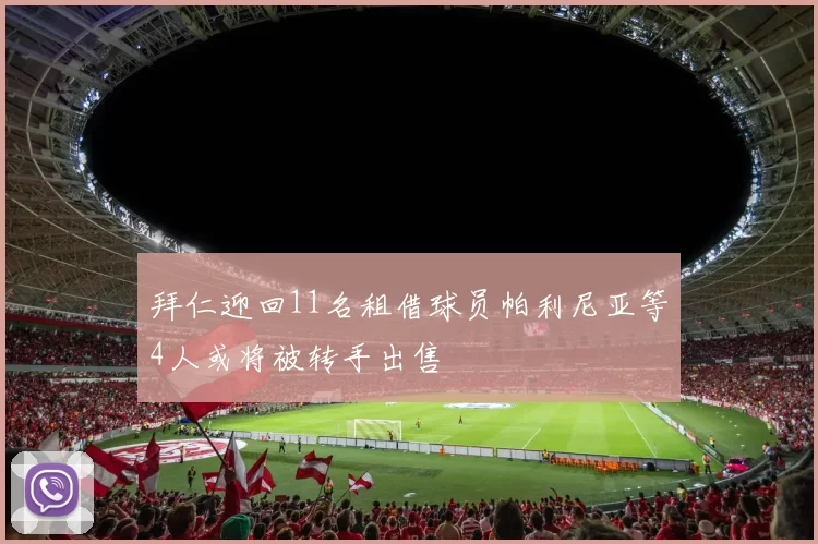 拜仁迎回11名租借球员帕利尼亚等4人或将被转手出售